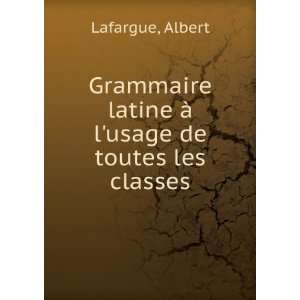   latine Ã  lusage de toutes les classes Albert Lafargue Books