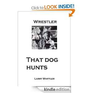 WRESTLER THAT DOG HUNTS Larry Whittler  Kindle Store