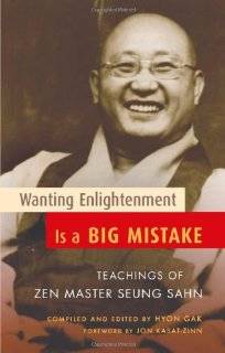 Wanting Enlightenment Is a Big Mistake Teachings of Zen Master Seung 
