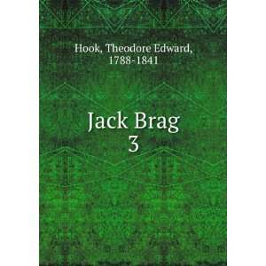  Jack Brag. 3 Theodore Edward, 1788 1841 Hook Books