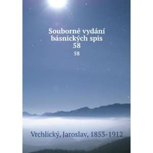   ­ bÃ¡snickÃ½ch spis. 58 Jaroslav, 1853 1912 VrchlickÃ½ Books
