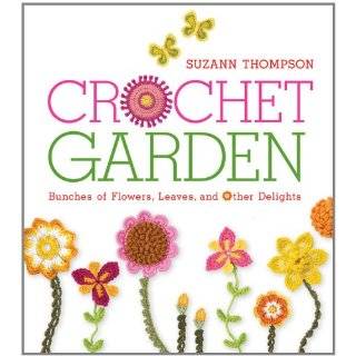 Crochet Garden Bunches of Flowers, Leaves, and Other Delights by 