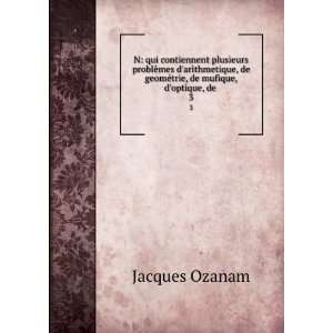   de geomÃ©trie, de mufique, doptique, de . 3 Jacques Ozanam Books