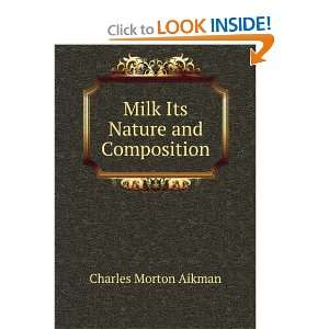    Milk Its Nature and Composition Charles Morton Aikman Books