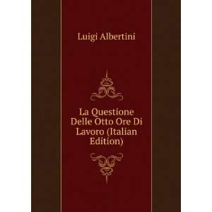   Delle Otto Ore Di Lavoro (Italian Edition) Luigi Albertini Books