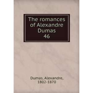   The romances of Alexandre Dumas. 46 Alexandre, 1802 1870 Dumas Books