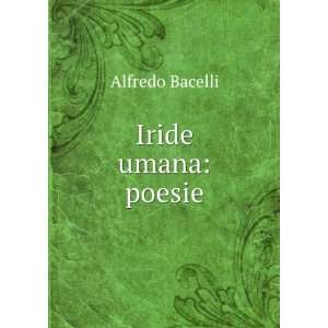  Iride umana poesie Alfredo Bacelli Books