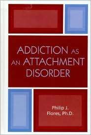 Addiction as an Attachment Disorder, (0765703378), Philip J. Flores 