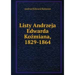   Edwarda KoÅºmiana, 1829 1864 Andrzej Edward KoÅºmian Books