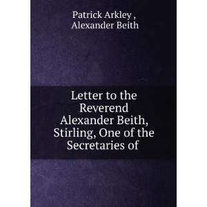   , One of the Secretaries of . Alexander Beith Patrick Arkley  Books