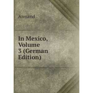    In Mexico, Volume 3 (German Edition) (9785874588649) Armand Books