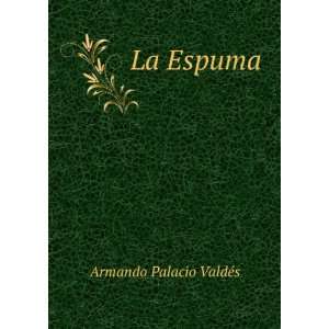  La Espuma Armando Palacio ValdÃ©s Books