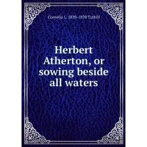 Herbert Atherton, or sowing beside all waters Cornelia L. 1820 1870 