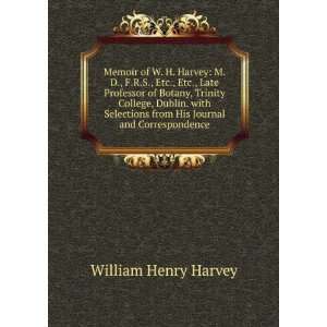Memoir of W. H. Harvey M.D., F.R.S., Etc., Etc., Late Professor of 