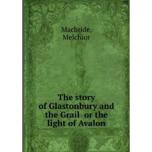 The story of Glastonbury and the Grail or the light of Avalon 