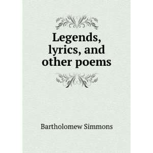   Legends, lyrics, and other poems Bartholomew Simmons Books