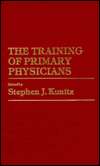 The Training of Primary Physicians, (0819150304), Stephen J. Kunitz 