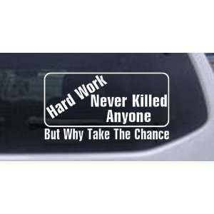8in    Hard Work Never Killed Anyone But Why Take A Chance Funny 
