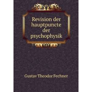  Revision der hauptpuncte der psychophysik Gustav Theodor 