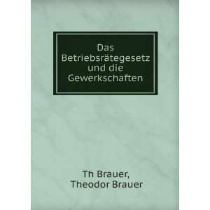   ¤tegesetz und die Gewerkschaften Theodor Brauer Th Brauer Books