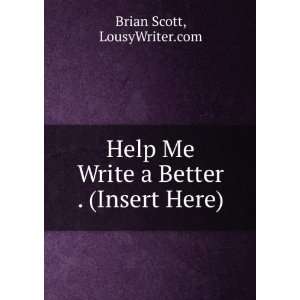   Me Write a Better . (Insert Here) LousyWriter Brian Scott Books