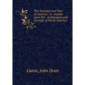   Antilocapra and CervidÃ¦ of North America John Dean Caton Books