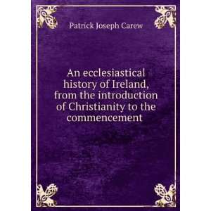   of Christianity to the commencement . Patrick Joseph Carew Books