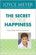   The Secret to True Happiness Enjoy Today, Embrace 