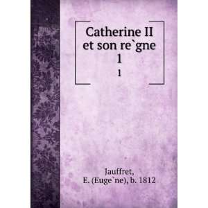  Catherine II et son reÌ?gne. 1 E. (EugeÌ?ne), b. 1812 