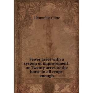   Twenty acres to the horse in all crops, enough J Romulus Cline Books