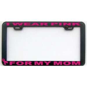  BREAST CANCER I WEAR PINK FOR MY MOM BK PK LICENSE PLATE 