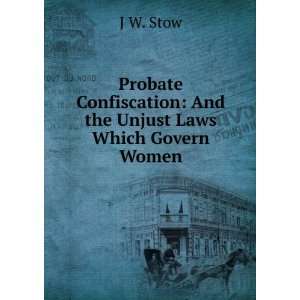  Unjust laws which govern woman. Probate confiscation J W 