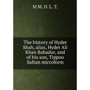 The history of Hyder Shah, alias, Hyder Ali Khan Bahadur, and of his 