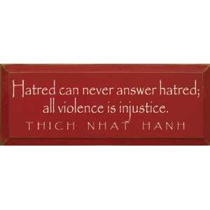 Hatred Can Never Answer Hatred All Violence Is Injustice.   Thich Nhat 