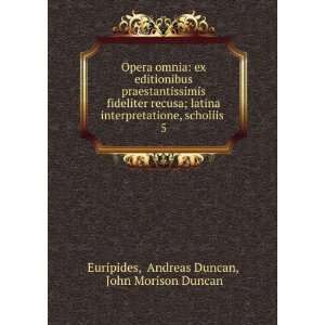   , scholiis . 5 Andreas Duncan, John Morison Duncan Euripides Books