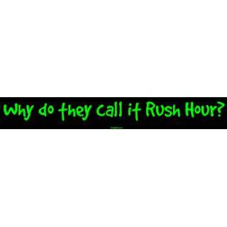  Why do they call it Rush Hour? Bumper Sticker Automotive