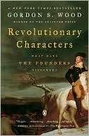 Revolutionary Characters What Gordon S. Wood