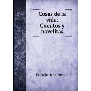    Cosas de la vida Cuentos y novelitas Eduardo Hano Bustillo Books