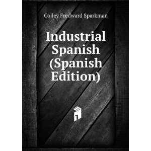   Industrial Spanish (Spanish Edition) Colley Fredward Sparkman Books