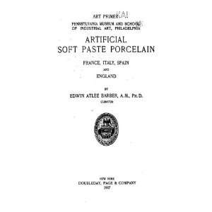   Artificial Soft Paste Porcelain A.M., Ph.D. Edwin Atlee Barber Books