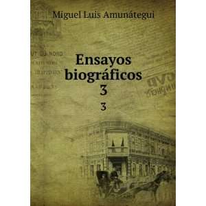   Ensayos biogrÃ¡ficos. 3 Miguel Luis, 1828 1888 AmunÃ¡tegui Books