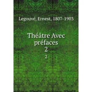   ThÃ©Ã¢tre Avec prÃ©faces. 2 Ernest, 1807 1903 LegouveÌ Books