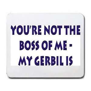  Your not the boss of me, my gerbil is Mousepad Office 