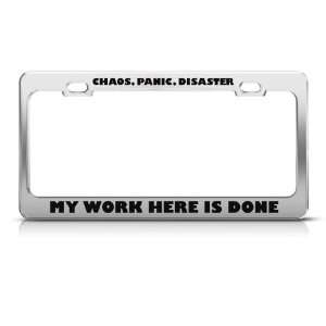 Chaos Panic Disaster Work Done Humor license plate frame Stainless