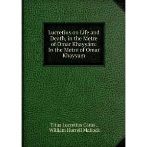  Lucretius on Life and Death, in the Metre of Omar KhayyÃ 