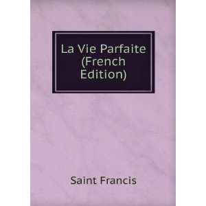  La Vie Parfaite (French Edition) Saint Francis Books