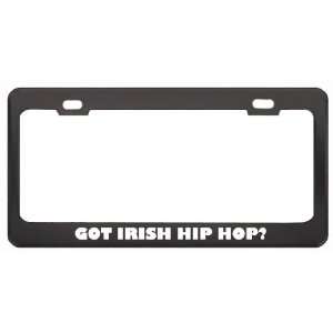Got Irish Hip Hop? Music Musical Instrument Black Metal License Plate 