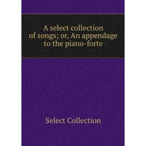  Songs; Or, an Appendage to the Piano Forte Select Collection Books