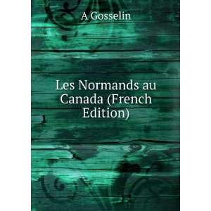  Les Normands au Canada (French Edition) A Gosselin Books