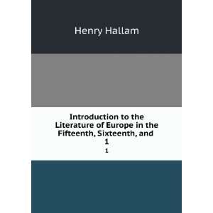   of Europe in the Fifteenth, Sixteenth, and . 1 Henry Hallam Books